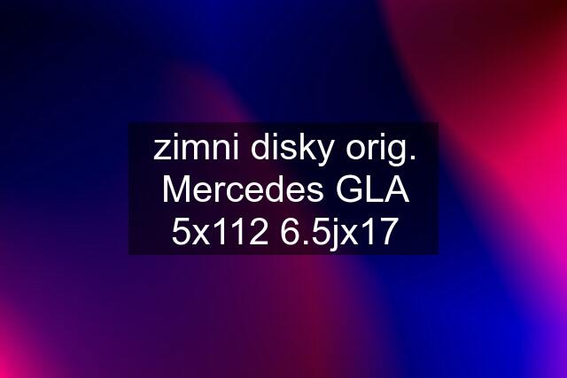 zimni disky orig. Mercedes GLA 5x112 6.5jx17