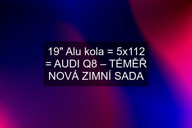 19" Alu kola = 5x112 = AUDI Q8 – TÉMĚŘ NOVÁ ZIMNÍ SADA