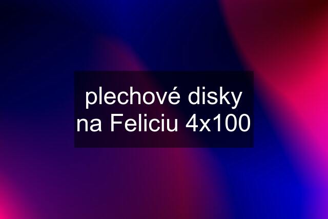 plechové disky na Feliciu 4x100