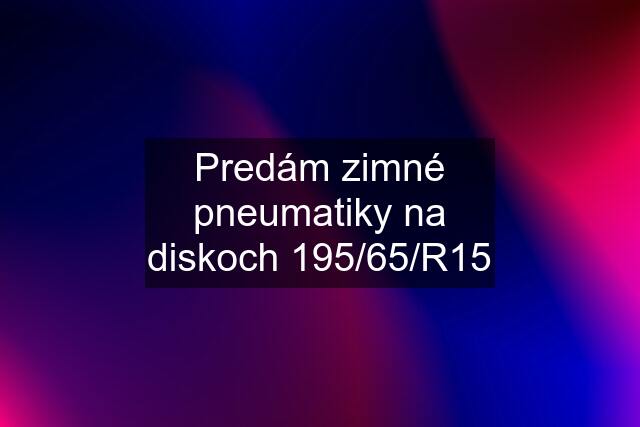 Predám zimné pneumatiky na diskoch 195/65/R15