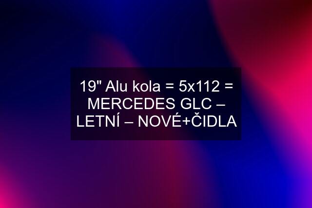 19" Alu kola = 5x112 = MERCEDES GLC – LETNÍ – NOVÉ+ČIDLA