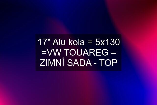 17" Alu kola = 5x130 =VW TOUAREG – ZIMNÍ SADA - TOP