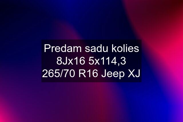 Predam sadu kolies 8Jx16 5x114,3 265/70 R16 Jeep XJ