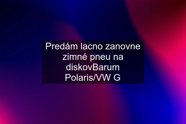 Predám lacno zanovne zimné pneu na diskovBarum Polaris/VW G