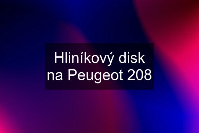 Hliníkový disk na Peugeot 208