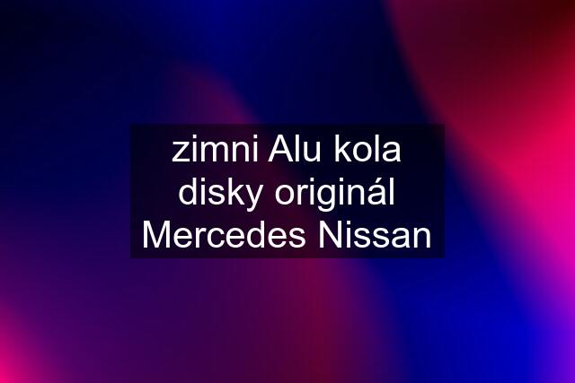 zimni Alu kola disky originál Mercedes Nissan