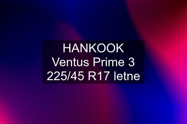 HANKOOK Ventus Prime 3 225/45 R17 letne