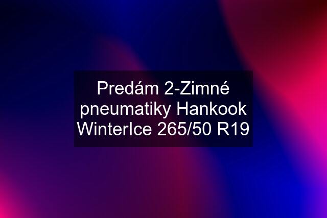 Predám 2-Zimné pneumatiky Hankook WinterIce 265/50 R19