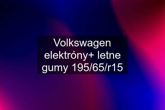 Volkswagen elektróny+ letne gumy 195/65/r15