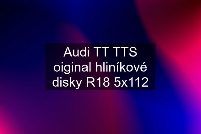 Audi TT TTS oiginal hliníkové disky R18 5x112