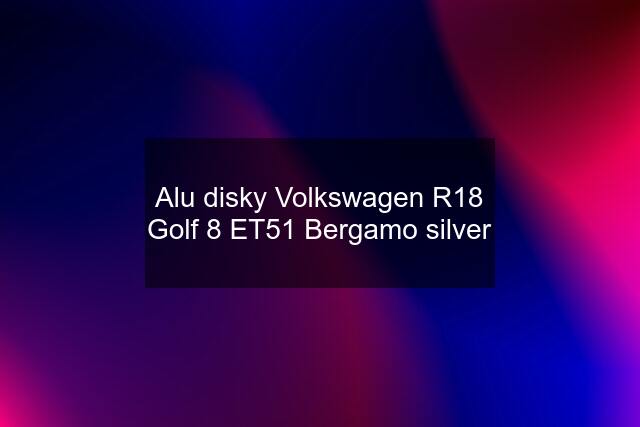 Alu disky Volkswagen R18 Golf 8 ET51 Bergamo silver