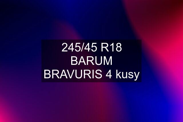 245/45 R18 BARUM BRAVURIS 4 kusy