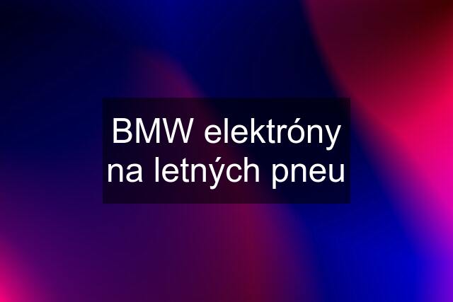 BMW elektróny na letných pneu