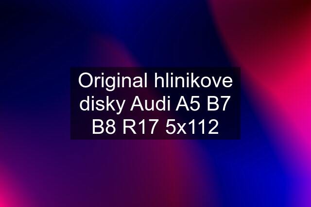 Original hlinikove disky Audi A5 B7 B8 R17 5x112