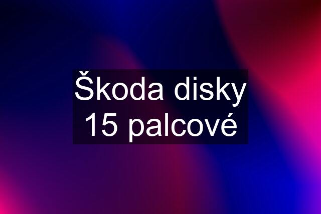 Škoda disky 15 palcové