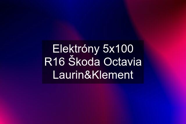 Elektróny 5x100 R16 Škoda Octavia Laurin&Klement