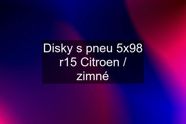 Disky s pneu 5x98 r15 Citroen / zimné