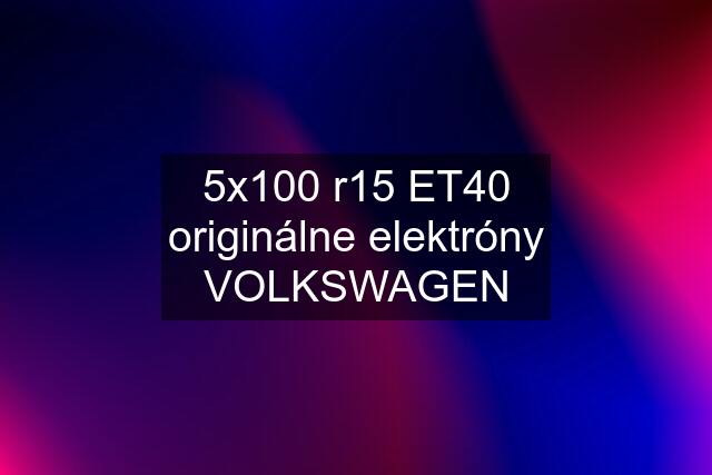 5x100 r15 ET40 originálne elektróny VOLKSWAGEN