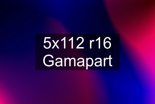 5x112 r16 Gamapart