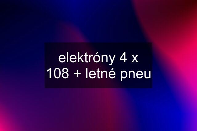 elektróny 4 x 108 + letné pneu