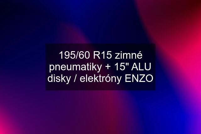 195/60 R15 zimné pneumatiky + 15" ALU disky / elektróny ENZO