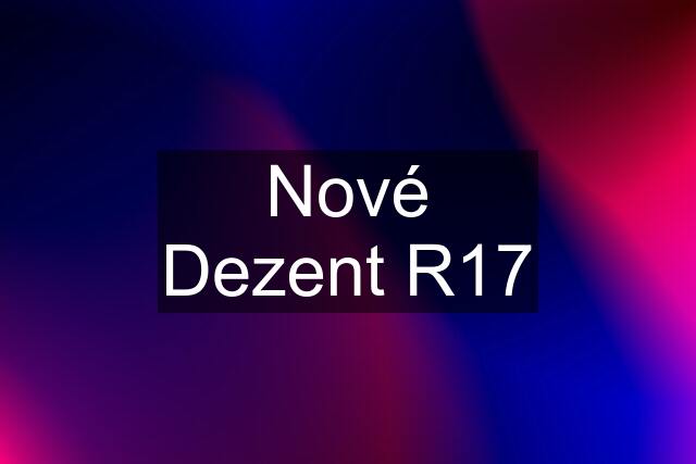 Nové Dezent R17