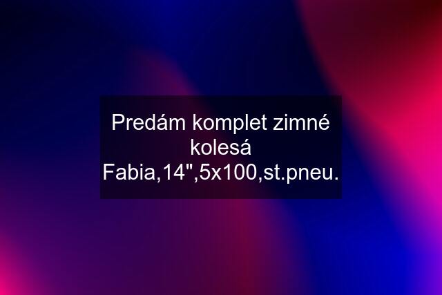 Predám komplet zimné kolesá Fabia,14",5x100,st.pneu.