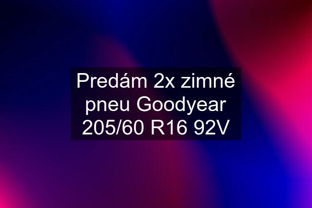 Predám 2x zimné pneu Goodyear 205/60 R16 92V