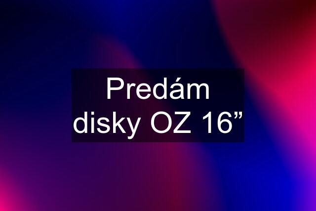 Predám disky OZ 16”