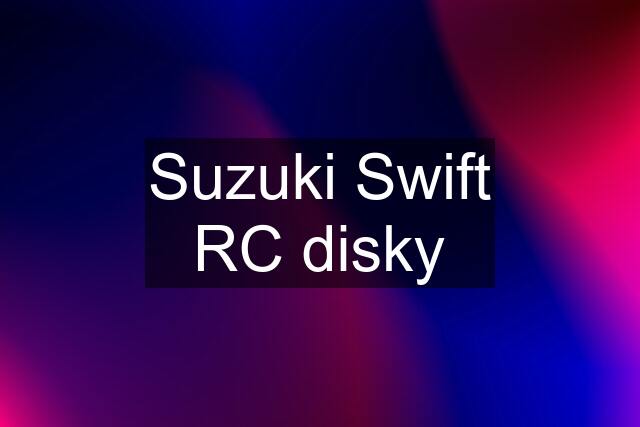 Suzuki Swift RC disky