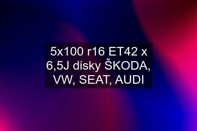 5x100 r16 ET42 x 6,5J disky ŠKODA, VW, SEAT, AUDI