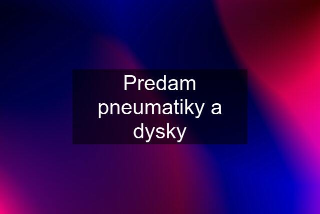 Predam pneumatiky a dysky