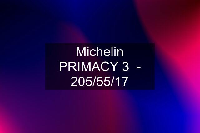 Michelin PRIMACY 3  - 205/55/17