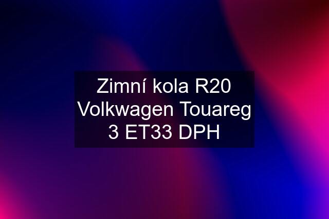 Zimní kola R20 Volkwagen Touareg 3 ET33 DPH