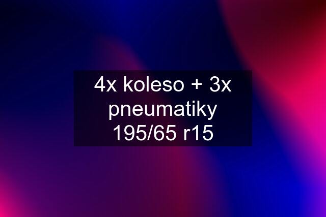 4x koleso + 3x pneumatiky 195/65 r15