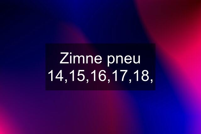 Zimne pneu 14,15,16,17,18,