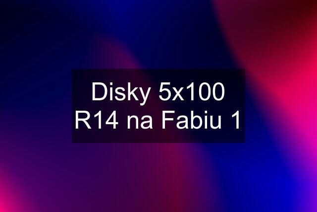 Disky 5x100 R14 na Fabiu 1