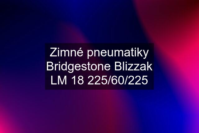 Zimné pneumatiky Bridgestone Blizzak LM 18 225/60/225