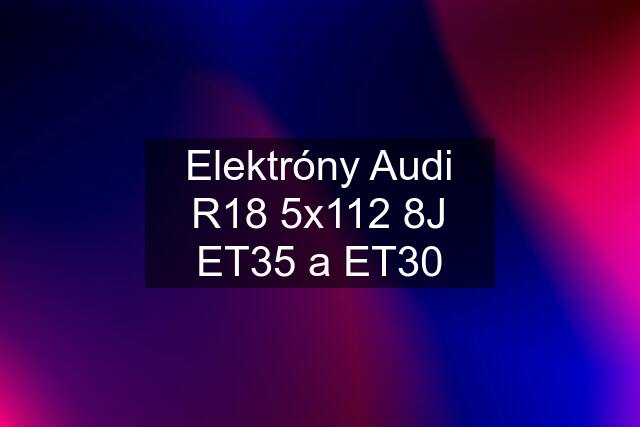 Elektróny Audi R18 5x112 8J ET35 a ET30