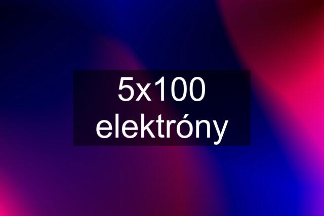 5x100 elektróny