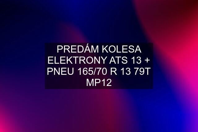 PREDÁM KOLESA ELEKTRONY ATS 13 + PNEU 165/70 R 13 79T MP12