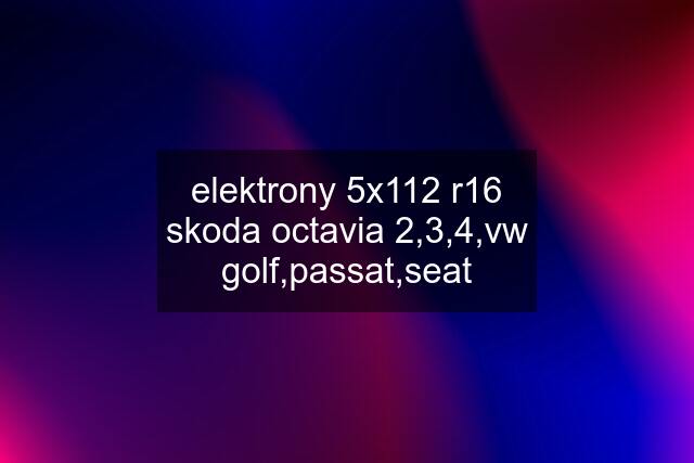 elektrony 5x112 r16 skoda octavia 2,3,4,vw golf,passat,seat