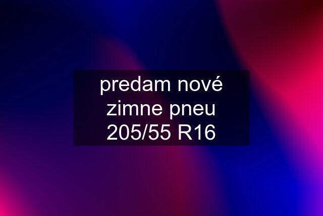 predam nové zimne pneu 205/55 R16