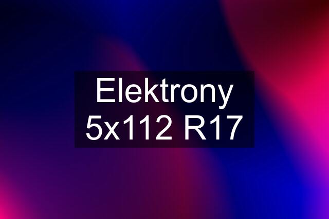 Elektrony 5x112 R17