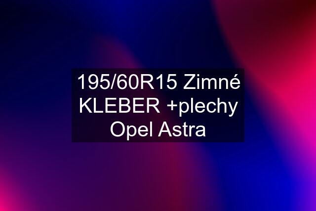 195/60R15 Zimné KLEBER +plechy Opel Astra