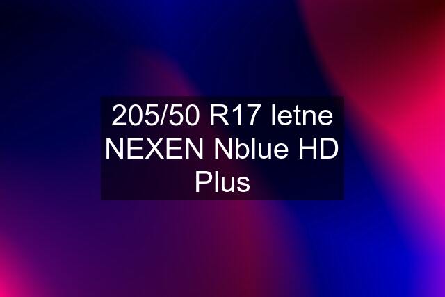 205/50 R17 letne NEXEN Nblue HD Plus