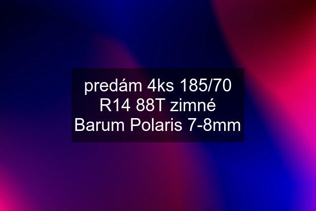 predám 4ks 185/70 R14 88T zimné Barum Polaris 7-8mm