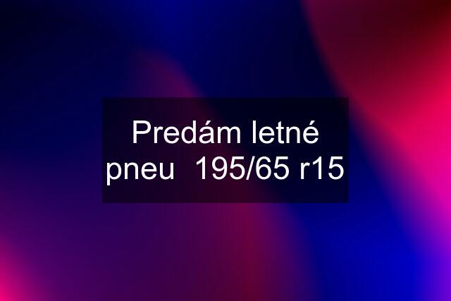 Predám letné pneu  195/65 r15