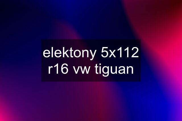 elektony 5x112 r16 vw tiguan