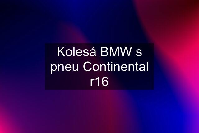 Kolesá BMW s pneu Continental r16